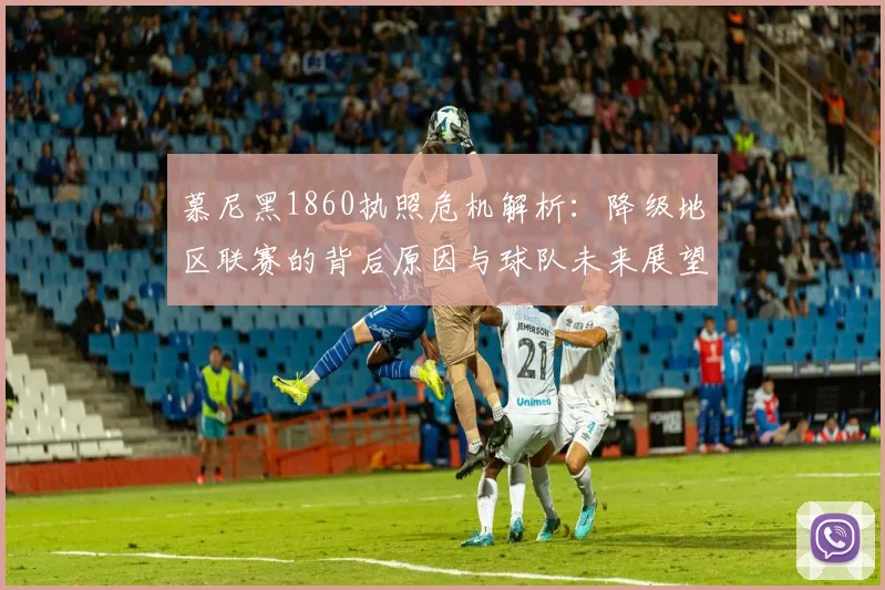 慕尼黑1860执照危机解析：降级地区联赛的背后原因与球队未来展望
