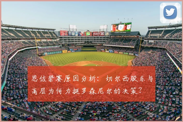 恩佐禁赛原因分析:切尔西股东与高层为何力挺罗森尼尔的决策?
