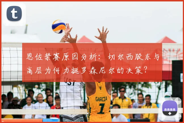恩佐禁赛原因分析:切尔西股东与高层为何力挺罗森尼尔的决策?